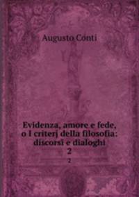 Evidenza, amore e fede, o I criterj della filosofia: discorsi e dialoghi. 2
