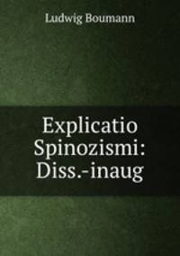 Explicatio Spinozismi: Diss.-inaug