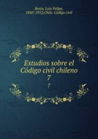 Estudios sobre el Codigo civil chileno. 7