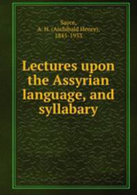 Lectures upon the Assyrian language, and syllabary