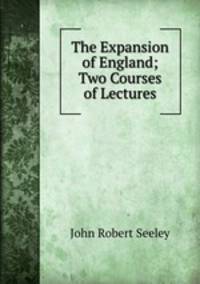 The Expansion of England; Two Courses of Lectures