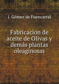 Fabricacion de aceite de Olivas y demas plantas oleaginosas.