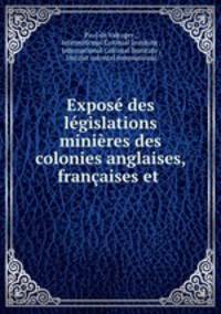 Expose des legislations minieres des colonies anglaises, francaises et .