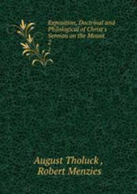 Exposition, Doctrinal and Philological of Christ`s Sermon on the Mount .. 2