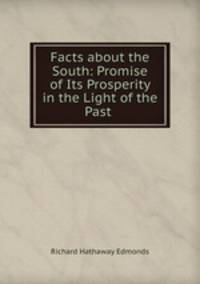 Facts about the South: Promise of Its Prosperity in the Light of the Past .