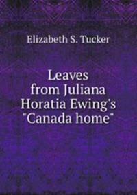 Leaves from Juliana Horatia Ewing`s "Canada home".