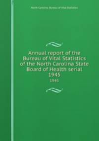 Annual report of the Bureau of Vital Statistics of the North Carolina State Board of Health serial. 1945