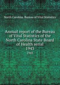 Annual report of the Bureau of Vital Statistics of the North Carolina State Board of Health serial. 1943