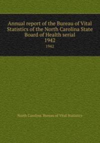 Annual report of the Bureau of Vital Statistics of the North Carolina State Board of Health serial. 1942