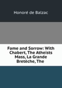 Fame and Sorrow: With Chabert, The Atheists? Mass, La Grande Breteche, The .