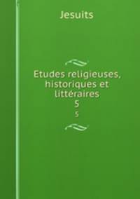 Etudes religieuses, historiques et littraires. 5