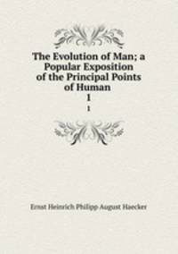 The Evolution of Man; a Popular Exposition of the Principal Points of Human .. 1