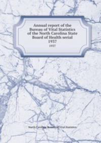 Annual report of the Bureau of Vital Statistics of the North Carolina State Board of Health serial. 1937