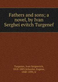 Fathers and sons; a novel, by Ivan Serghei?evitch Turgenef
