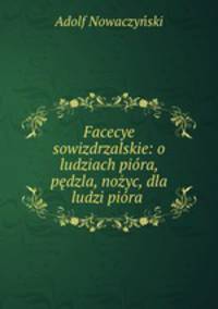 Facecye sowizdrzalskie: o ludziach piora, pedzla, nozyc, dla ludzi piora .
