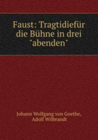 Faust: Tragtidiefr die Bhne in drei"abenden"