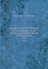 Annual report of the Bureau of Vital Statistics of the North Carolina State Board of Health serial. 1931