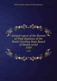 Annual report of the Bureau of Vital Statistics of the North Carolina State Board of Health serial. 1929
