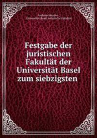 Festgabe der juristischen Fakultat der Universitat Basel zum siebzigsten .