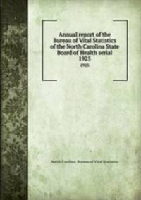 Annual report of the Bureau of Vital Statistics of the North Carolina State Board of Health serial. 1925