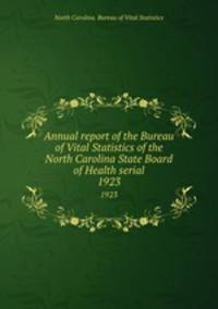 Annual report of the Bureau of Vital Statistics of the North Carolina State Board of Health serial. 1923