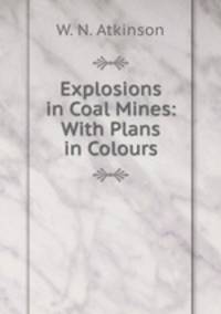 Explosions in Coal Mines: With Plans in Colours