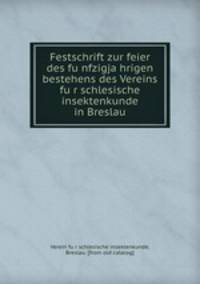 Festschrift zur feier des fu?nfzigja?hrigen bestehens des Vereins fu?r schlesische insektenkunde in Breslau