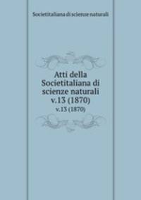Atti della Societitaliana di scienze naturali. v.13 (1870)