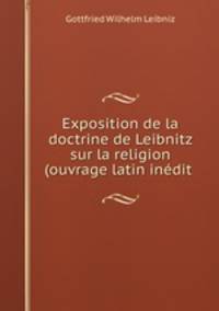 Exposition de la doctrine de Leibnitz sur la religion (ouvrage latin inedit .