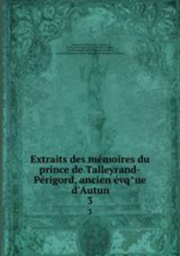 Extraits des memoires du prince de Talleyrand-Perigord, ancien evq?ue d