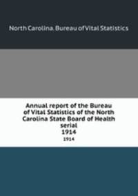 Annual report of the Bureau of Vital Statistics of the North Carolina State Board of Health serial. 1914