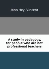 A study in pedagogy, for people who are not professional teachers