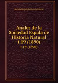 Anales de la Sociedad Espala de Historia Natural. t.19 (1890)