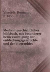 Medizin-geschichtliches hilfsbuch, mit besonderer berucksichtigung der entdeckungsgeschichte und der biographie;