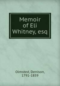 Memoir of Eli Whitney, esq.