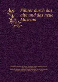 Fuhrer durch das alte und das neue Museum.