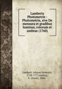 Lamberts Photometrie : Photometria, sive De mensura et gradibus luminus, colorum et umbrae (1760)