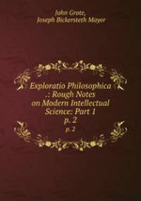 Exploratio Philosophica .: Rough Notes on Modern Intellectual Science: Part 1.. p. 2