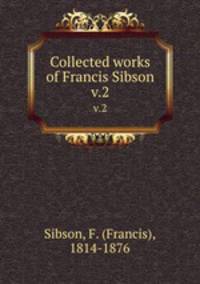 Collected works of Francis Sibson. v.2