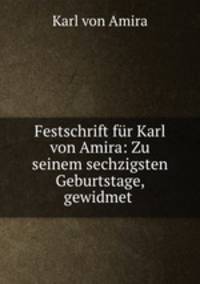 Festschrift fur Karl von Amira: Zu seinem sechzigsten Geburtstage, gewidmet .