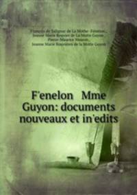 F?enelon & Mme Guyon: documents nouveaux et in?edits