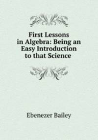 First Lessons in Algebra: Being an Easy Introduction to that Science .