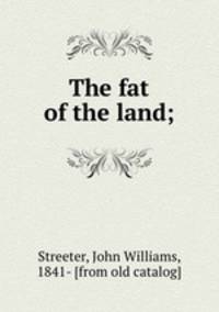 The fat of the land;