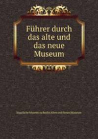 Fuhrer durch das alte und das neue Museum