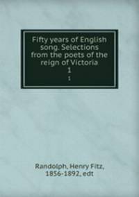 Fifty years of English song. Selections from the poets of the reign of Victoria. 1