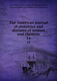 The American journal of obstetrics and diseases of women and children. 14