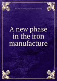 A new phase in the iron manufacture