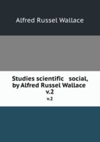 Studies scientific & social, by Alfred Russel Wallace . v.2