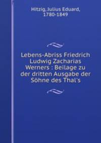 Lebens-Abriss Friedrich Ludwig Zacharias Werners : Beilage zu der dritten Ausgabe der Sohne des Thal