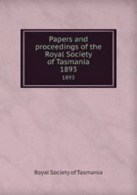 Papers and proceedings of the Royal Society of Tasmania. 1893